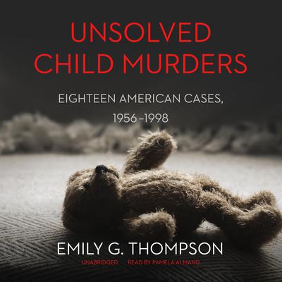 Unsolved Child Murders: Eighteen American Cases, 1956-1998 Audiobook, by Emily G. Thompson