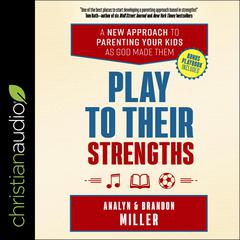 Play to Their Strengths: A New Approach to Parenting Your Kids as God Made Them Audiobook, by Analyn Miller