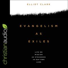 Evangelism as Exiles: Life on mission as strangers in our own land Audiobook, by Elliot Clark