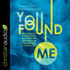You Found Me: New Research on How Unchurched Nones, Millennials, and Irreligious Are Surprisingly Open to Christian Faith Audiobook, by Rick Richardson