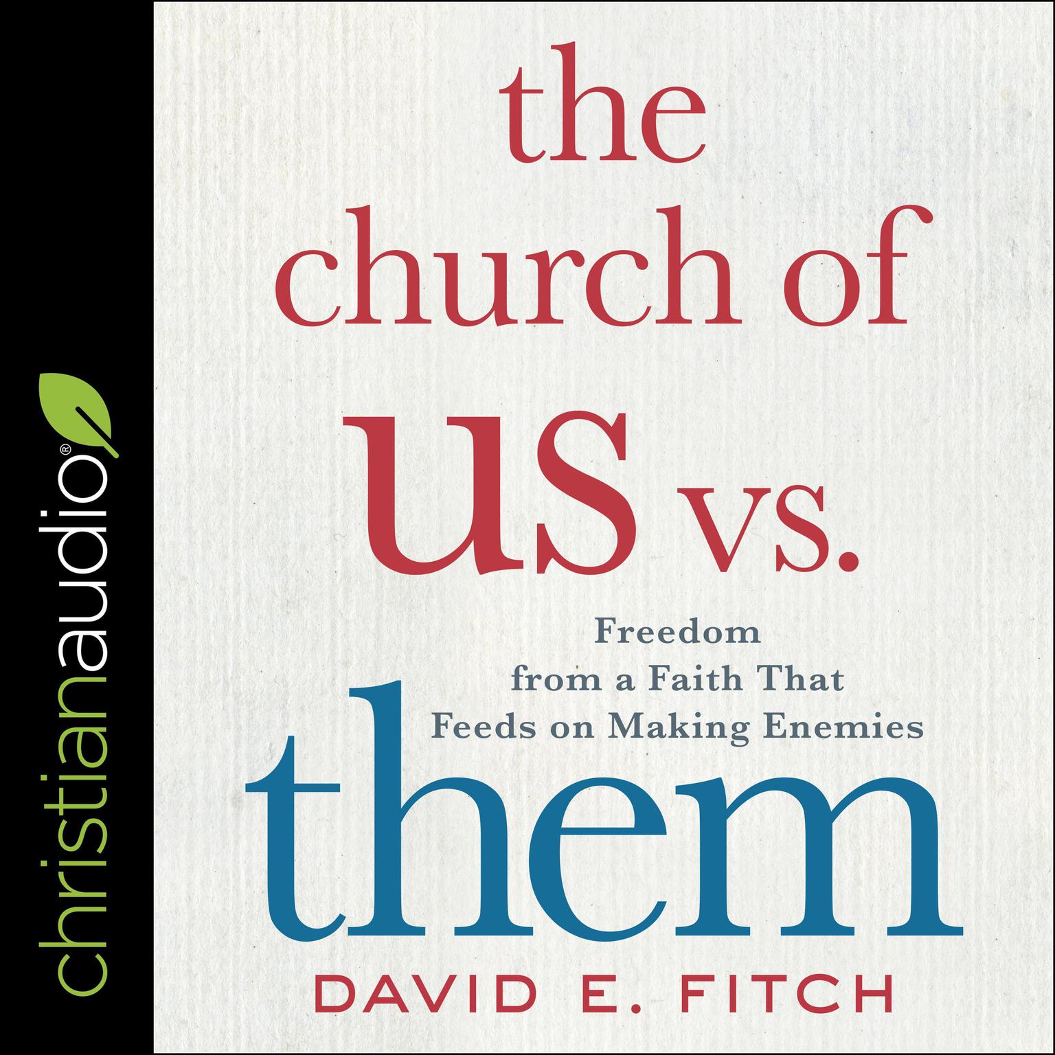 The Church of Us vs. Them: Freedom from a Faith That Feeds on Making Enemies Audiobook, by David E. Fitch