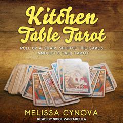 Kitchen Table Tarot: Pull Up A Chair, Shuffle The Cards, And Let’s Talk Tarot Audiobook, by Melissa Cynova