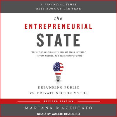 The Entrepreneurial State: Debunking Public vs. Private Sector Myths Audiobook, by Mariana Mazzucato