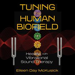 Tuning the Human Biofield: Healing with Vibrational Sound Therapy Audiobook, by Eileen Day McKusick