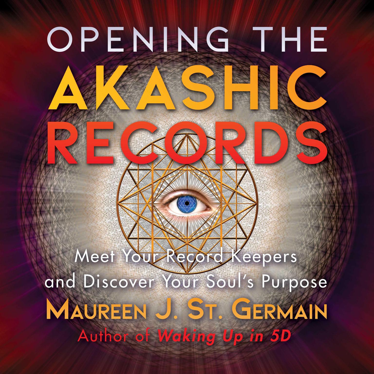 Opening the Akashic Records: Meet Your Record Keepers and Discover Your Souls Purpose Audiobook, by Maureen J. St. Germain
