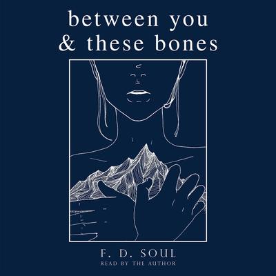 Between You and These Bones Audiobook, by F. D. Soul