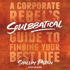 Soulbbatical: A Corporate Rebel’s Guide to Finding Your Best Life Audiobook, by Shelley Paxton