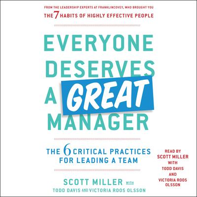 Everyone Deserves a Great Manager: The 6 Critical Practices for Leading a Team Audiobook, by Scott Miller
