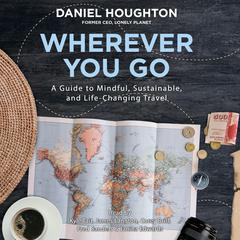 Wherever You Go: A Guide to Mindful, Sustainable, and Life-Changing Travel Audiobook, by Daniel Houghton
