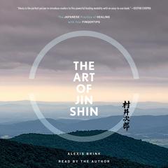 The Art of Jin Shin: The Japanese Practice of Healing with Your Fingertips Audiobook, by Alexis Brink