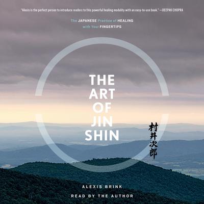 The Art of Jin Shin: The Japanese Practice of Healing with Your Fingertips Audiobook, by Alexis Brink