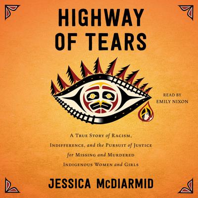 Highway of Tears: A True Story of Racism, Indifference, and the Pursuit of Justice for Missing and Murdered Indigenous Women and Girls Audiobook, by 