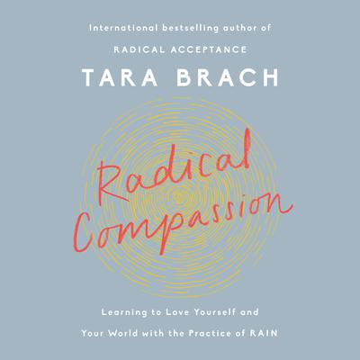 Radical Compassion: Learning to Love Yourself and Your World with the Practice of RAIN Audiobook, by 
