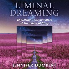 Liminal Dreaming: Exploring Consciousness at the Edges of Sleep Audiobook, by Jennifer Dumpert