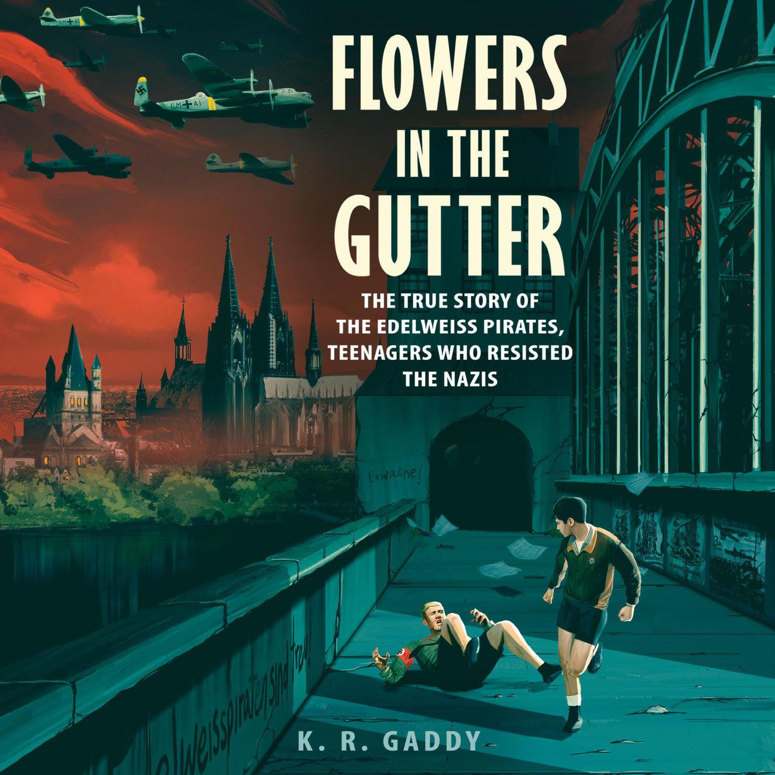 Flowers in the Gutter: The True Story of the Edelweiss Pirates, Teenagers Who Resisted the Nazis Audiobook, by K. R. Gaddy