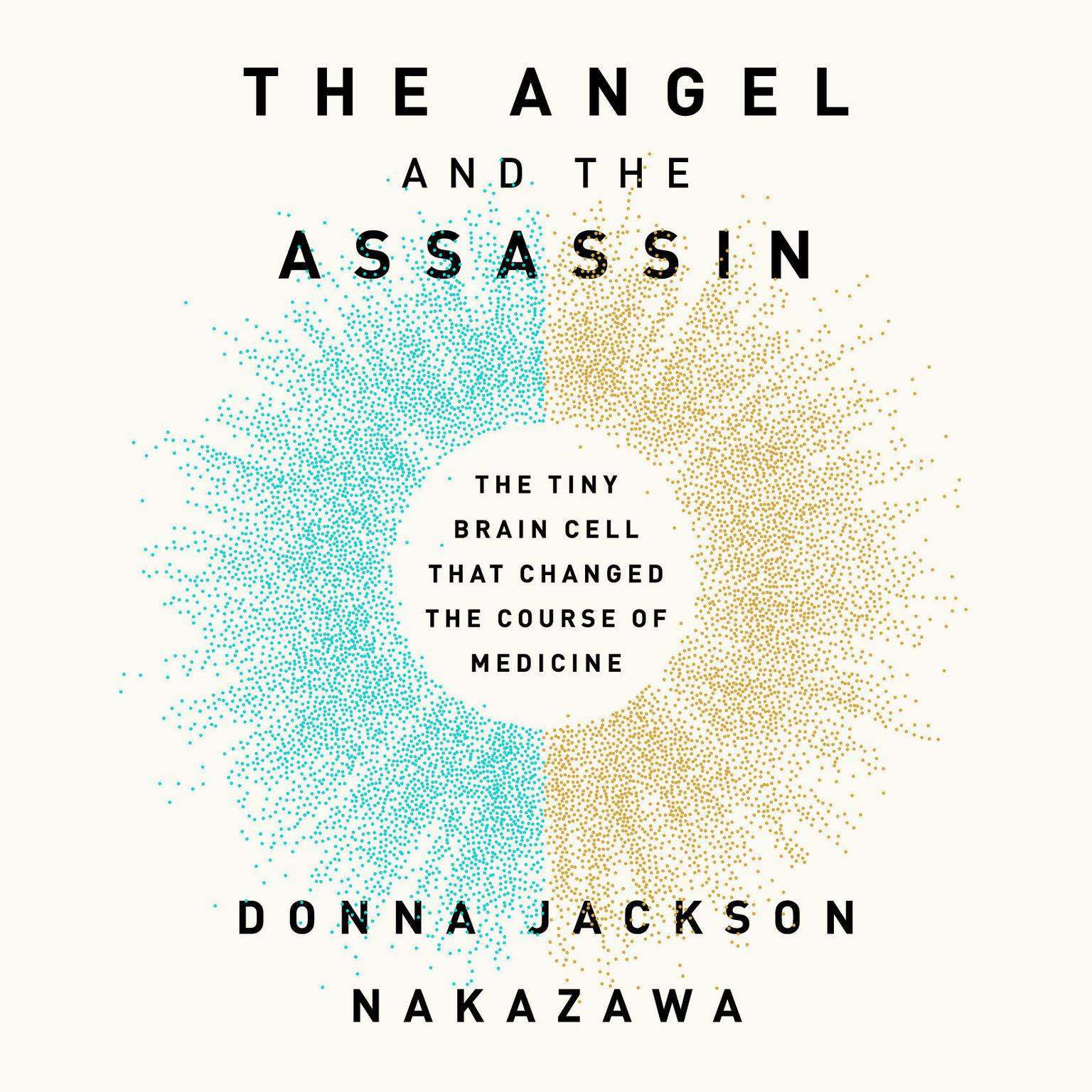 The Angel and the Assassin: The Tiny Brain Cell That Changed the Course of Medicine Audiobook, by Donna Jackson Nakazawa