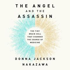 The Angel and the Assassin: The Tiny Brain Cell That Changed the Course of Medicine Audiobook, by Donna Jackson Nakazawa