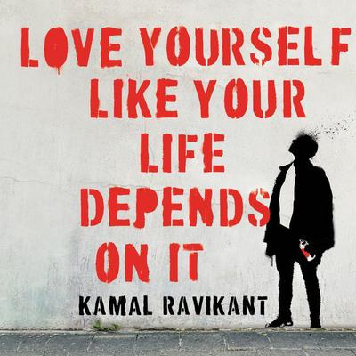 Love Yourself Like Your Life Depends on It Audiobook, by Kamal Ravikant
