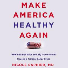 Make America Healthy Again: How Bad Behavior and Big Government Caused a Trillion-Dollar Crisis Audiobook, by 