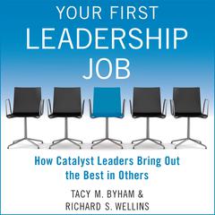 Your First Leadership Job: How Catalyst Leaders Bring Out the Best in Others Audiobook, by 