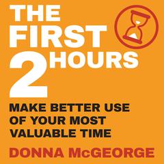 The First Two Hours: Make better use of your most valuable time Audiobook, by Donna McGeorge