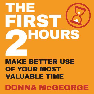 The First Two Hours: Make better use of your most valuable time Audiobook, by 