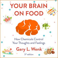 Your Brain on Food: How Chemicals Control Your Thoughts and Feelings 3rd Edition Audiobook, by Gary Wenk