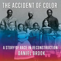 The Accident of Color: A Story of Race in Reconstruction Audiobook, by Daniel Brook