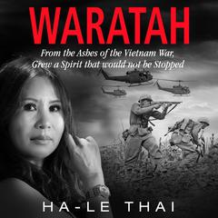 WARATAH : From the Ashes of the Vietnam War Grew a Spirit that would not be Stopped Audibook, by Ha-Le Thai