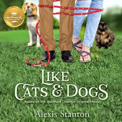 Like Cats and Dogs: Based on the Hallmark Channel Original Movie Audiobook, by Alexis Stanton