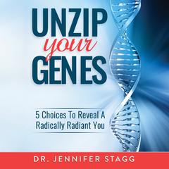 Unzip Your Genes: 5 Choices to Reveal a Radically Radiant You Audiobook, by Jennifer Stagg