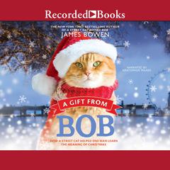 A Gift From Bob: How a Street Cat Helped One Man Learn the Meaning of Christmas Audiobook, by 