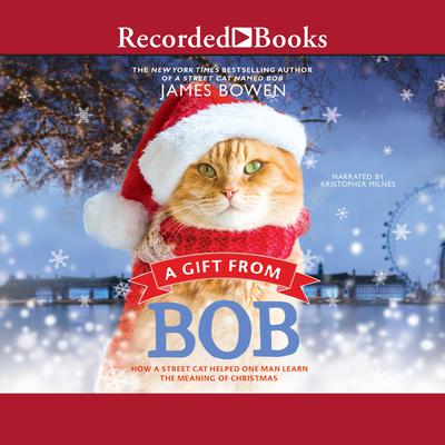 A Gift From Bob: How a Street Cat Helped One Man Learn the Meaning of Christmas Audiobook, by James Bowen