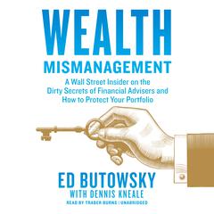 Wealth Mismanagement: A Wall Street Insider on the Dirty Secrets of Financial Advisers and How to Protect Your Portfolio Audiobook, by Ed Butowsky