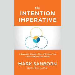 The Intention Imperative: 3 Essential Changes That Will Make You a Successful Leader Today Audiobook, by Mark Sanborn
