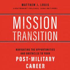 Mission Transition: Navigating the Opportunities and Obstacles to Your Post-Military Career Audiobook, by Matthew J. Louis