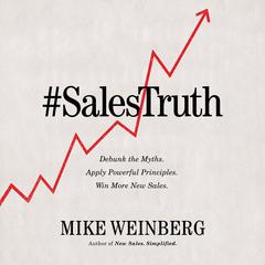 Sales Truth: Debunk the Myths. Apply Powerful Principles. Win More New Sales. Audiobook, by Mike Weinberg
