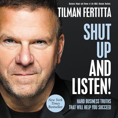 Shut Up and Listen!: Hard Business Truths That Will Help You Succeed Audiobook, by Tilman Fertitta