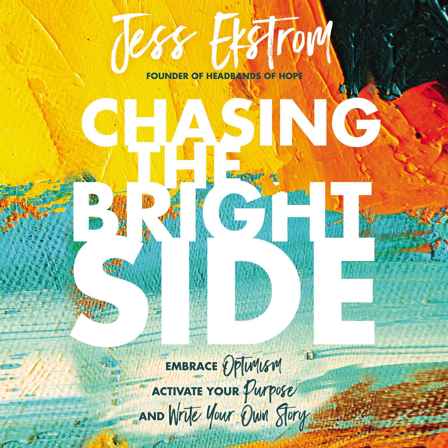 Chasing the Bright Side: Embrace Optimism, Activate Your Purpose, and Write Your Own Story Audiobook, by Jess Ekstrom