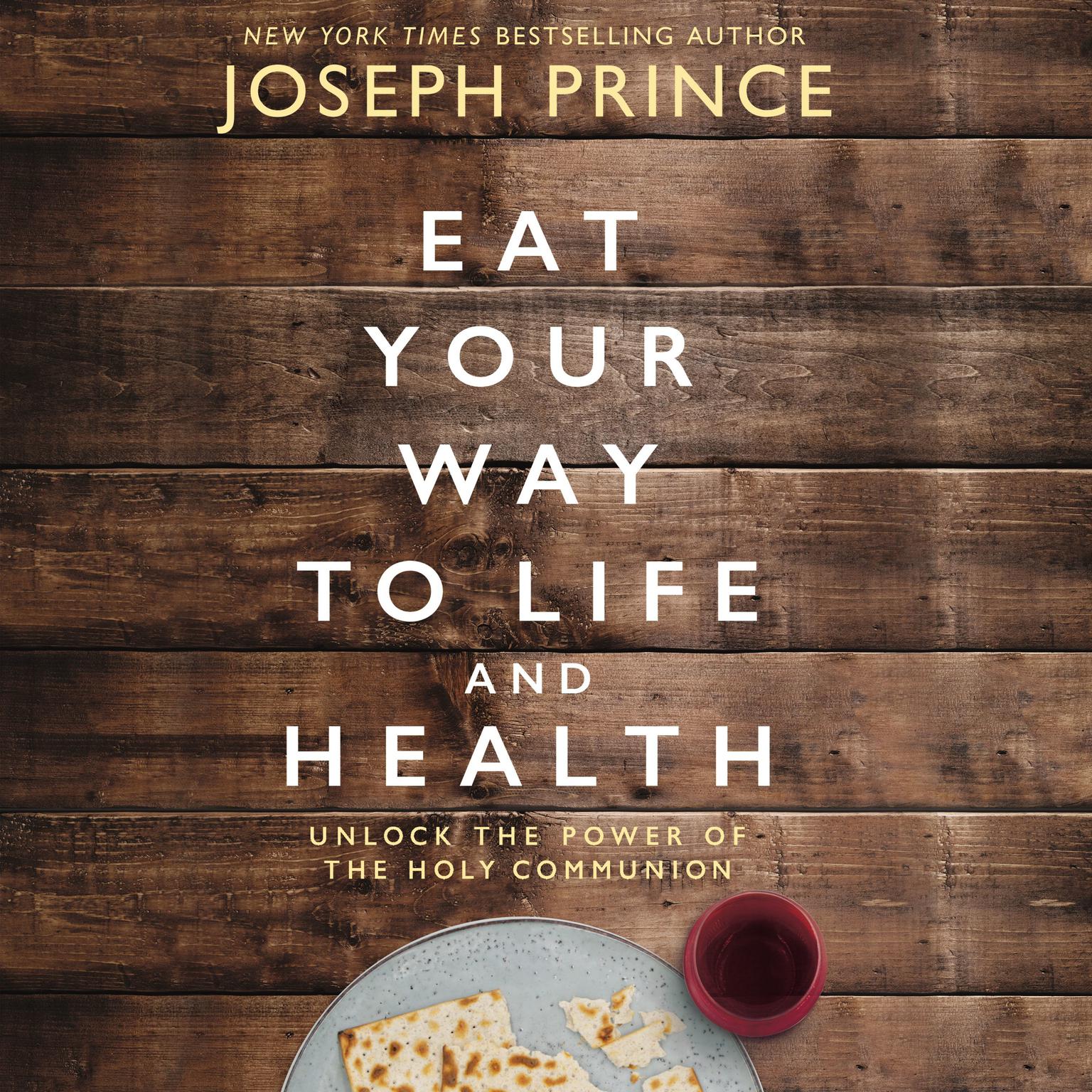 Eat Your Way to Life and Health: Unlock the Power of the Holy Communion Audiobook, by Joseph Prince