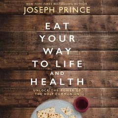 Eat Your Way to Life and Health: Unlock the Power of the Holy Communion Audiobook, by 
