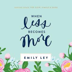 When Less Becomes More: Making Space for Slow, Simple, and Good Audiobook, by Emily Ley
