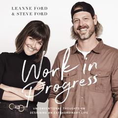 Work in Progress: Unconventional Thoughts on Designing an Extraordinary Life Audiobook, by Leanne Ford, Steve Ford