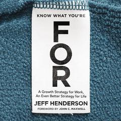 Know What You're FOR: A Growth Strategy for Work, An Even Better Strategy for Life Audiobook, by Jeff Henderson