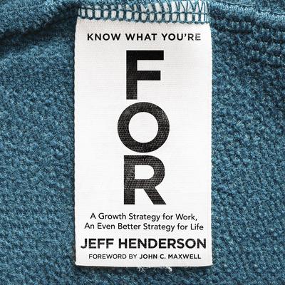 Know What Youre FOR: A Growth Strategy for Work, An Even Better Strategy for Life Audiobook, by Jeff Henderson