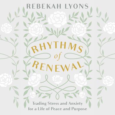 Rhythms of Renewal: Trading Stress and Anxiety for a Life of Peace and Purpose Audiobook, by 