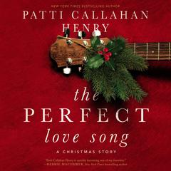 The Perfect Love Song: A Christmas Story Audiobook, by Patti Callahan Henry