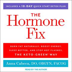 The Hormone Fix: Burn Fat Naturally, Boost Energy, Sleep Better, and Stop Hot Flashes, the Keto-Green Way Audiobook, by Anna Cabeca