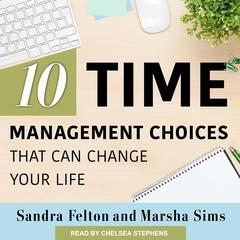 Ten Time Management Choices That Can Change Your Life Audiobook, by Sandra Felton