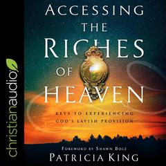 Accessing the Riches of Heaven: Keys to Experiencing Gods Lavish Provision Audiobook, by Patricia King